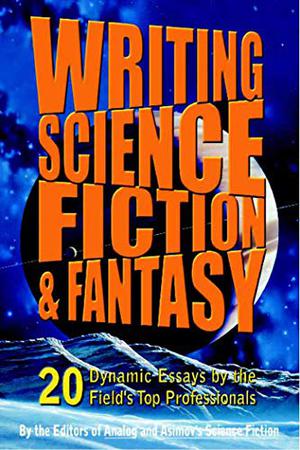 Writing Science Fiction & Fantasy by Isaac Asimov, John Barnes, Norman Spinrad, Sheila Williams, Ian Randal Strock, Stanley Schmidt, James Patrick Kelly, Gardner Dozois, Robert A. Heinlein, Jane Yolen, Connie Willis, Poul Anderson, Hal Clement