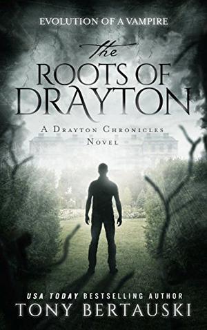 The Roots of Drayton: A Drayton Chronicles Novel by Tony Bertauski
