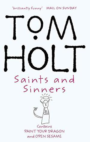 Saints and Sinners: Paint Your Dragon and Open Sesame (Tom Holt Omnibus #7)