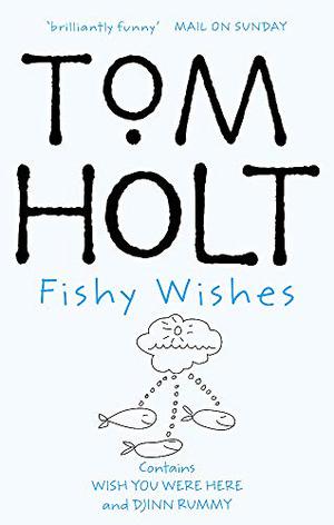 Fishy Wishes: Wish You Were Here and Djinn Rummy (Tom Holt Omnibus #6)