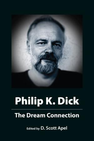 Philip K. Dick : The Dream Connection by D. Scott Apel, Robert Anton Wilson