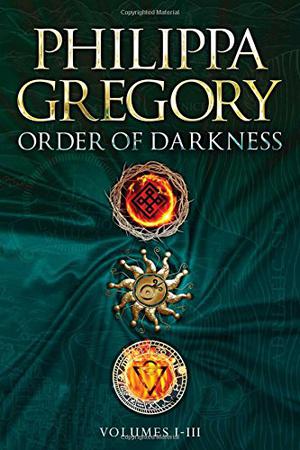 Order of Darkness Volumes I-III: Changeling; Stormbringers; Fools' Gold by Philippa Gregory