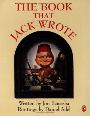 The Book that Jack Wrote by Jon Scieszka, Daniel Adel