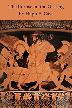 The Corpse on the Grating by Hugh B. Cave