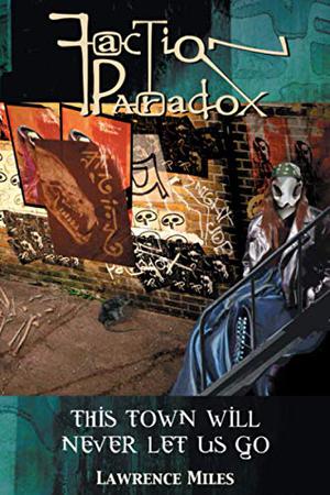 Faction Paradox: This Town Will Never Let Us Go (Faction Paradox #1)