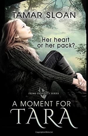 A Moment for Tara: Her heart or her pack? by Tamar Sloan