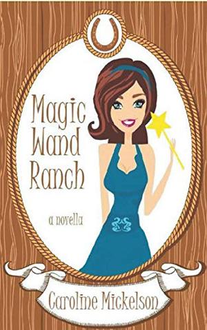Magic Wand Ranch by Caroline Mickelson