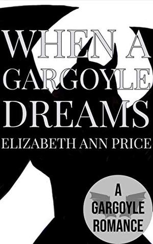 When a Gargoyle Dreams by E.A. Price