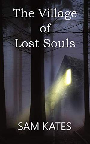 The Village of Lost Souls by Sam Kates