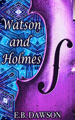Watson and Holmes by E.B. Dawson, Alan Wade