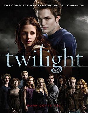 Twilight: The Complete Illustrated Movie Companion by Mark Cotta Vaz