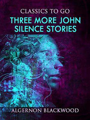 Three More John Silence Stories by Algernon Blackwood