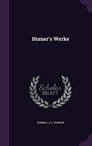 Homer's Werke by Homer, J.J.C. Donner