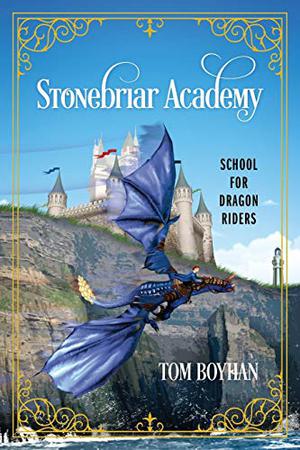 Stonebriar Academy: School for Dragon Riders by Tom Boyhan