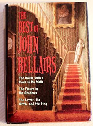 The Best of John Bellairs: The House with a Clock in Its Walls, The Figure in the Shadows, The Letter, the Witch, and the Ring by John Bellairs
