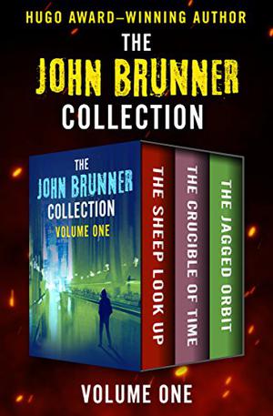 The John Brunner Collection Volume One: The Sheep Look Up, The Crucible of Time, and The Jagged Orbit by John Brunner