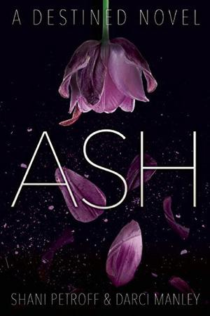Ash: A Destined Novel by Shani Petroff, Darci Manley