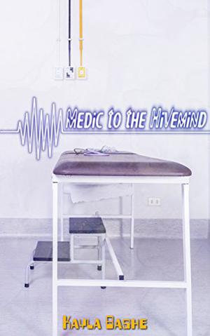 Medic to the Hivemind by Kayla Bashe