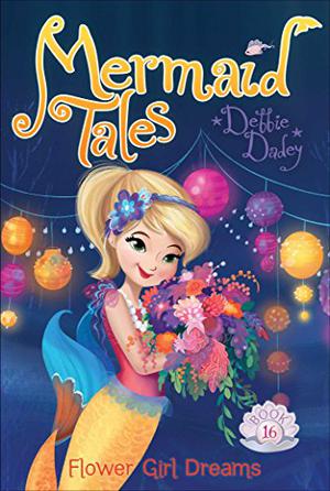 Flower Girl Dreams (Mermaid Tales #16)