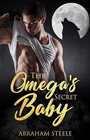 The Omega's Secret Baby by Abraham Steele