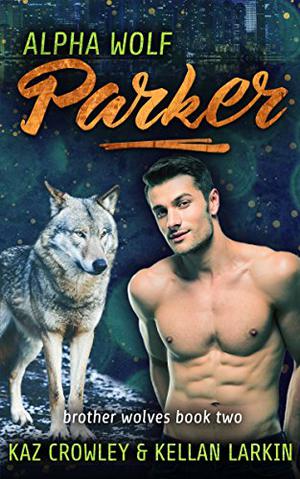 Alpha Wolf: Parker by Kaz Crowley, Kellan Larkin