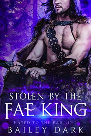 Stolen by the Fae King by Bailey Dark