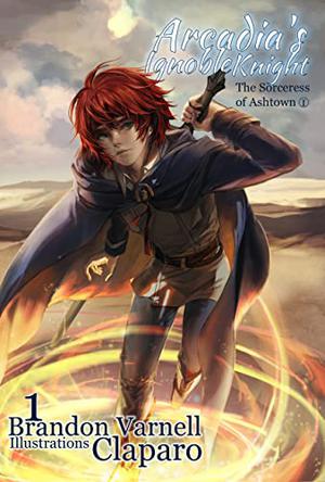 Arcadia's Ignoble Knight: The Sorceress of Ashtown Part I by Brandon Varnell