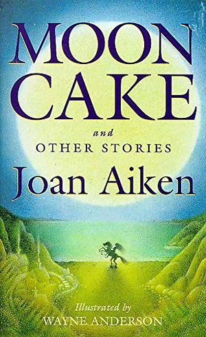Moon Cake and Other Stories by Joan Aiken, Wayne Anderson