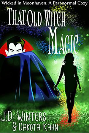 That Old Witch Magic  (Wicked in Moonhaven #2) by J.D. Winters, Dakota Kahn