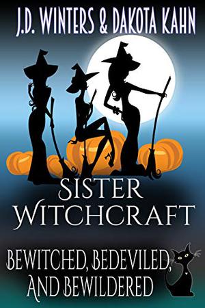 Bewitched, Bedeviled, and Bewildered  (Sister Witchcraft #1) by J.D. Winters, Dakota Kahn