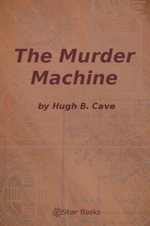 The Murder Machine by Hugh B. Cave