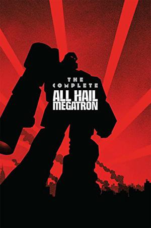 Transformers: The Complete All Hail Megatron (Transformers: All Hail Megatron Omnibus #1-4)