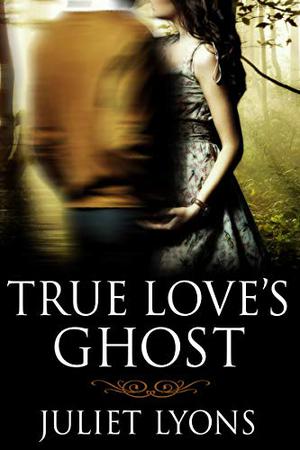 My True Love Ghost by Juliet Lyons