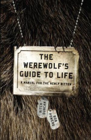The Werewolf's Guide to Life: A Manual for the Newly Bitten by Ritch Duncan, Bob Powers, Robertson Dean