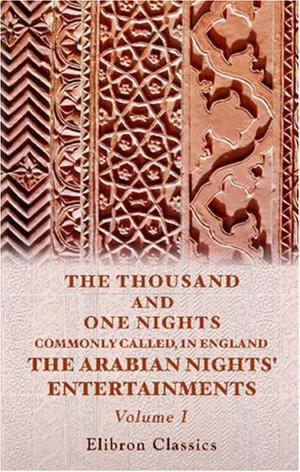 The Thousand and One Nights: Commonly Called, in England, The Arabian Nights' Entertainments, Volume I of III by Anonymous