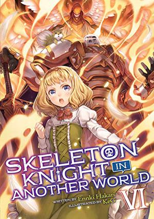 Skeleton Knight in Another World  (Light Novel) Vol. 6 (Skeleton Knight in Another World Light Novel #6)