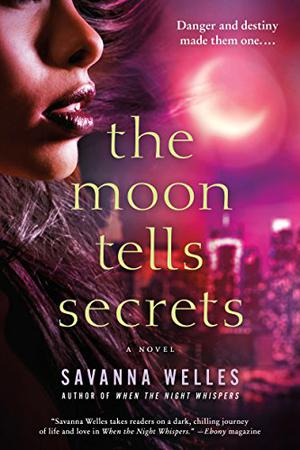 The Moon Tells Secrets: A Novel by Savanna Welles
