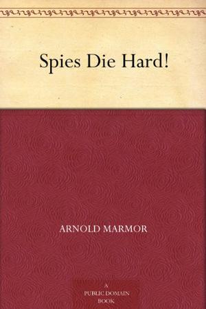 Spies Die Hard! by Arnold Marmor, B.W. Baugh