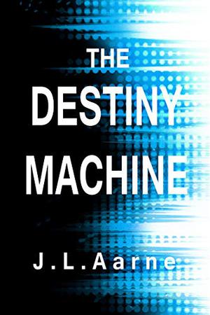 The Destiny Machine by J.L. Aarne