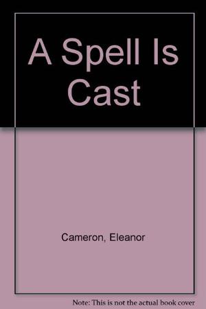 A Spell Is Cast by Eleanor Cameron