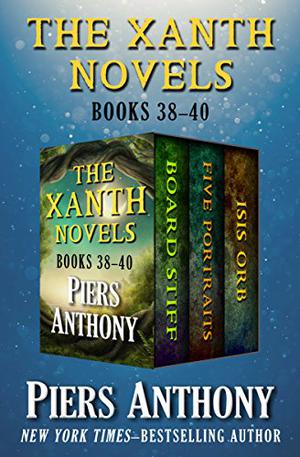 The Xanth Novels, Books 38-40: Board Stiff, Five Portraits, and Isis Orb by Piers Anthony