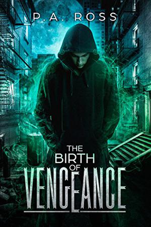 The Birth of Vengeance by P.A. Ross