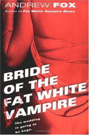 Bride of the Fat White Vampire by Andrew Fox