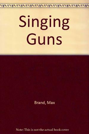 Singing Guns by Max Brand, Frederick Schiller Faust