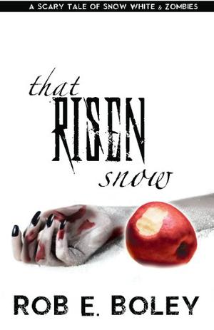 That Risen Snow: Snow White & Zombies by Rob E. Boley