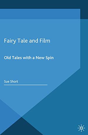 Fairy Tale and Film: Old Tales with a New Spin by Sue Short