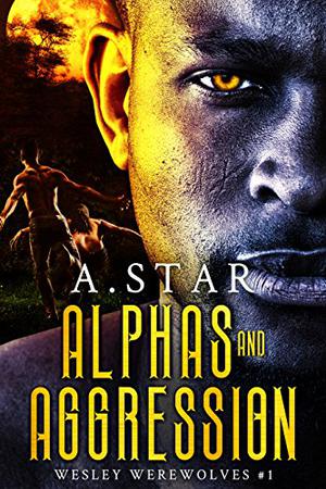 Alphas and Aggression  (Wesley Werewolves #1) (with a bonus novella, Alpha Ascension) by A. Star