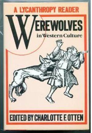 A Lycanthropy Reader: Werewolves in Western Culture by Charlotte F. Otten, Clemence Houseman, Heinrich Kramer, Henri Boguet, Sabine Baring-Gould, Giraldux Cambrensis, Robert Bayfield, Richard Banta, Frida G. Surawicz, Count Stenbock, Kenneth R. Vincent, Harvey A. Rosenstock, Eugene Field, Marie de France, Petronius, Ovid, Leland L. Estes, Stuart Clark, Reginald Scot, Elliott O'Donnell, Robert Burton