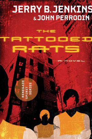 The Tattooed Rats: Renegade Spirit Series by Jerry B. Jenkins, John Perrodin