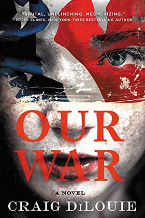 Our War: A Novel by Craig DiLouie